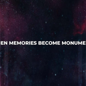 When Your Memories Become Monuments