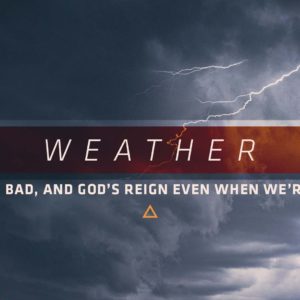 Weather – Good, Bad, & Gods Reign Even When We’re Sad