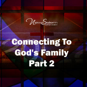 “Connecting To God’s Family” Part 2  – Dr. Keith Troy