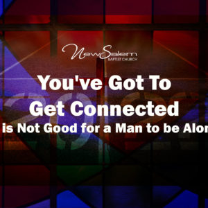 “It is not good for a man to be alone” | You’ve Got To Get Connected Now! | Dr. Keith Troy