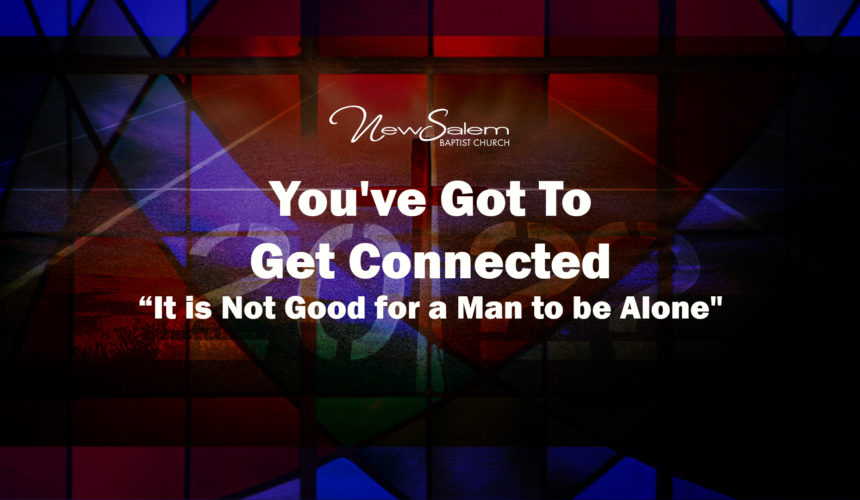 Worship Experience | You’ve Got To Get Connected: It is Not Good for a Man to be Alone”-Dr. Keith Troy